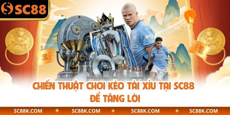 Chiến thuật chơi kèo tài xỉu tại SC88 để tăng lời